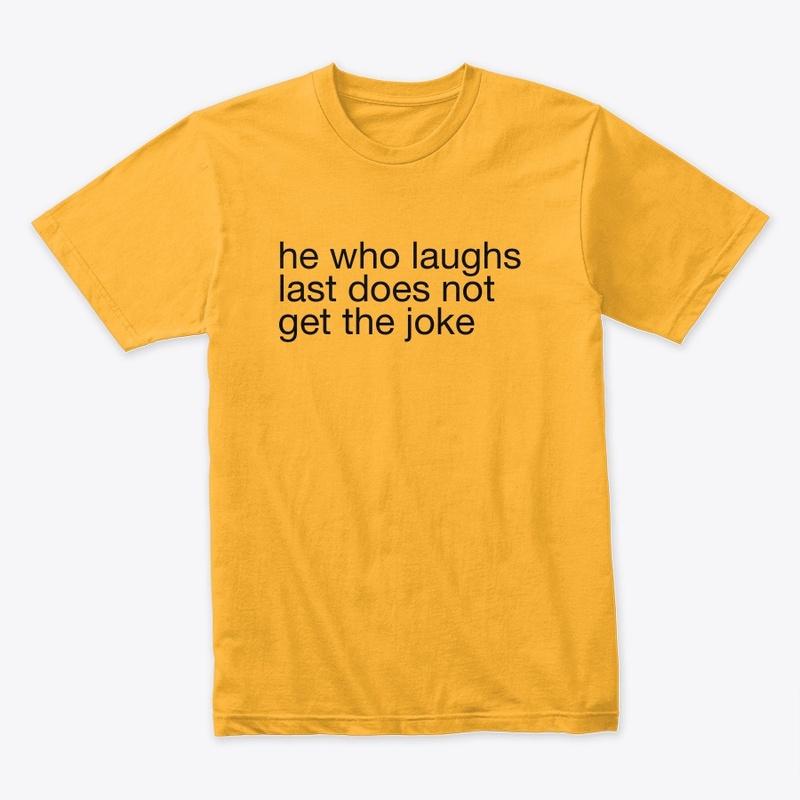 he who laughs last tee